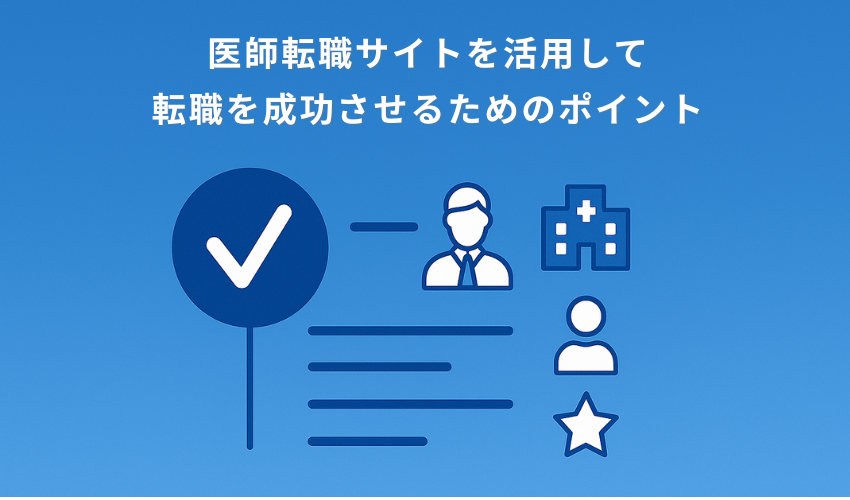 医師転職サイトを活用して転職を成功させるためのポイント
